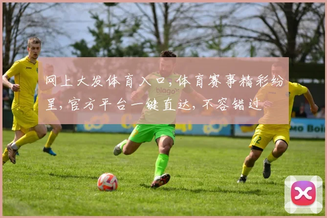 网上大发体育入口,体育赛事精彩纷呈,官方平台一键直达,不容错过