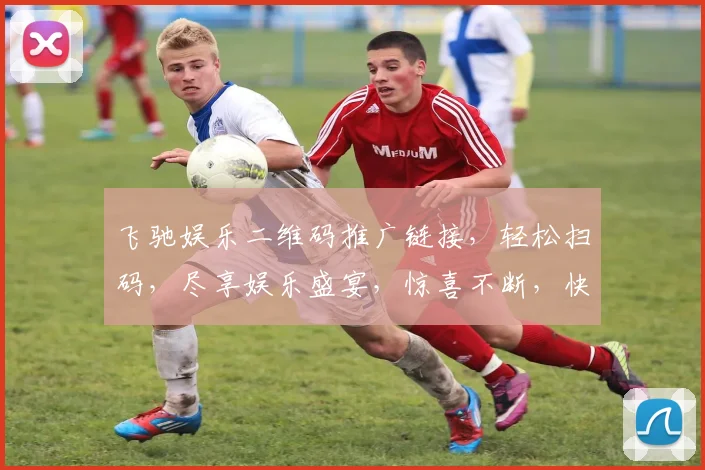 飞驰娱乐二维码推广链接，轻松扫码，尽享娱乐盛宴，惊喜不断，快来体验