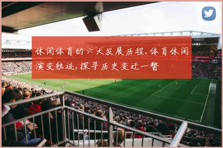 休闲体育的六大发展历程,体育休闲演变轨迹,探寻历史变迁一瞥